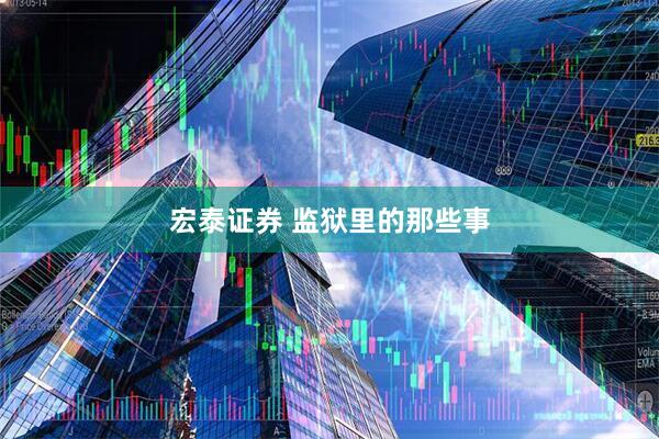 宏泰证券 监狱里的那些事