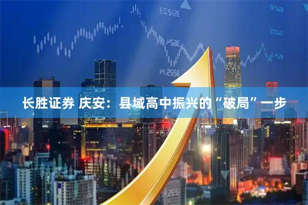 长胜证券 庆安：县域高中振兴的“破局”一步